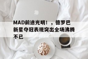 亚博体育网址-MAD前途光明！，德罗巴新星夺冠表现突出全场沸腾不已-亚博体育网址